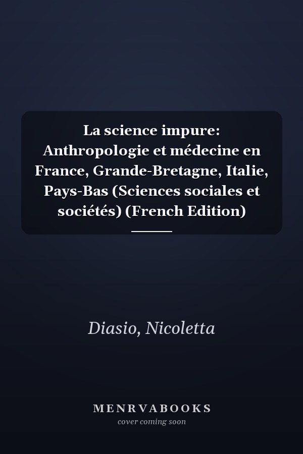 La science impure: Anthropologie et médecine en France, Grande-Bretagne, Italie, Pays-Bas (Sciences sociales et sociétés) (French Edition)