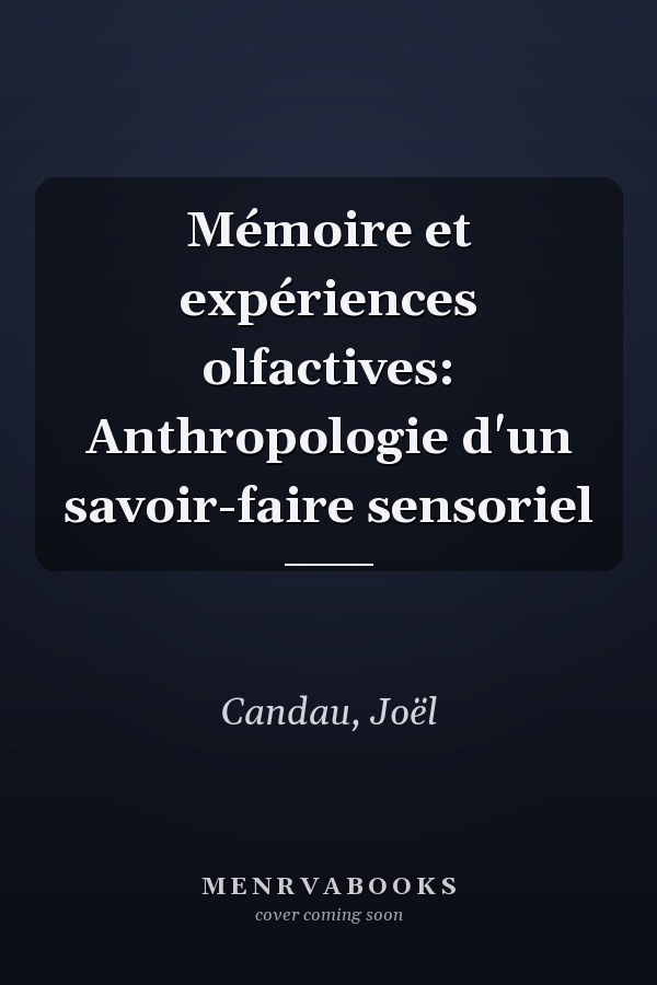 Mémoire et expériences olfactives: Anthropologie d'un savoir-faire sensoriel
