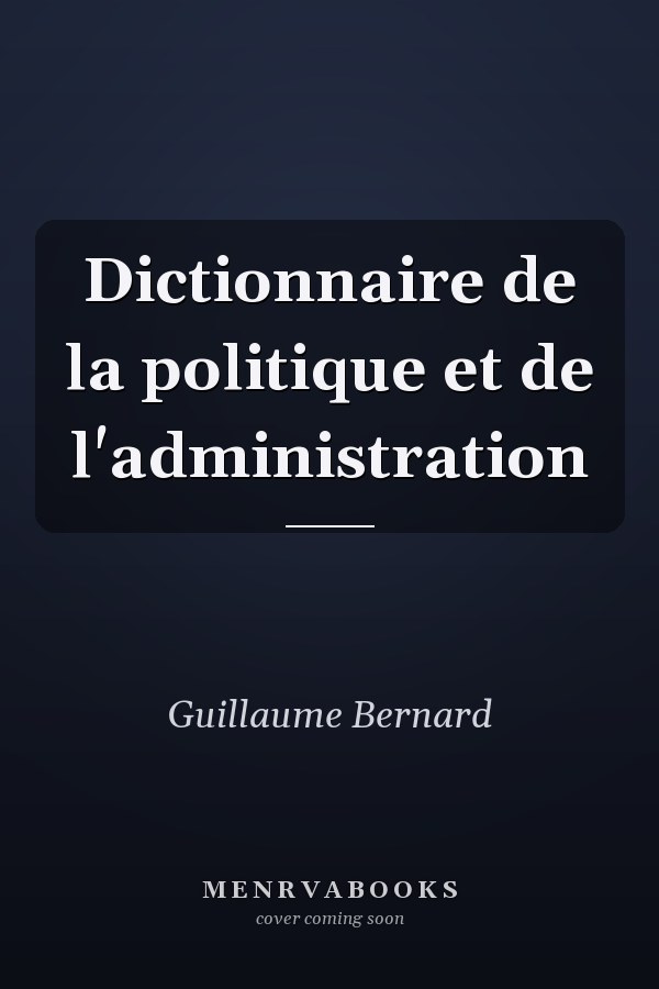 Dictionnaire de la politique et de l'administration