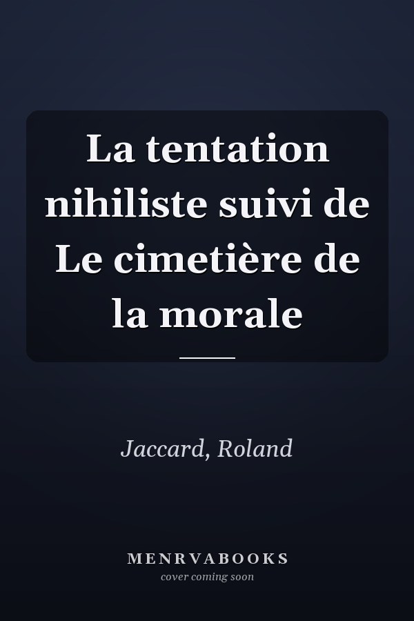 La tentation nihiliste suivi de Le cimetière de la morale