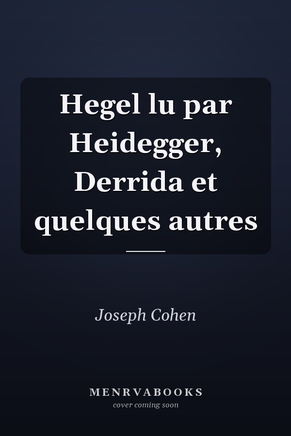 Hegel lu par Heidegger, Derrida et quelques autres