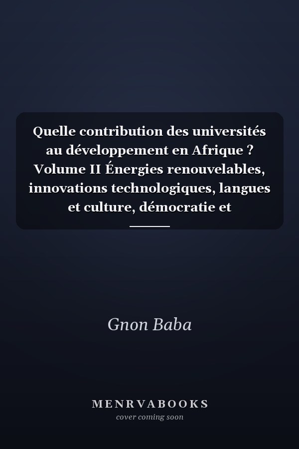 Quelle contribution des universités au développement en Afrique ? Volume II Énergies renouvelables, innovations technologiques, langues et culture, démocratie et gouvernance en Afrique