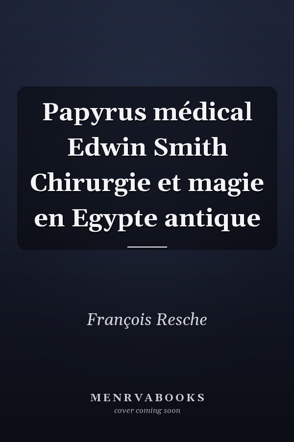 Papyrus médical Edwin Smith Chirurgie et magie en Egypte antique