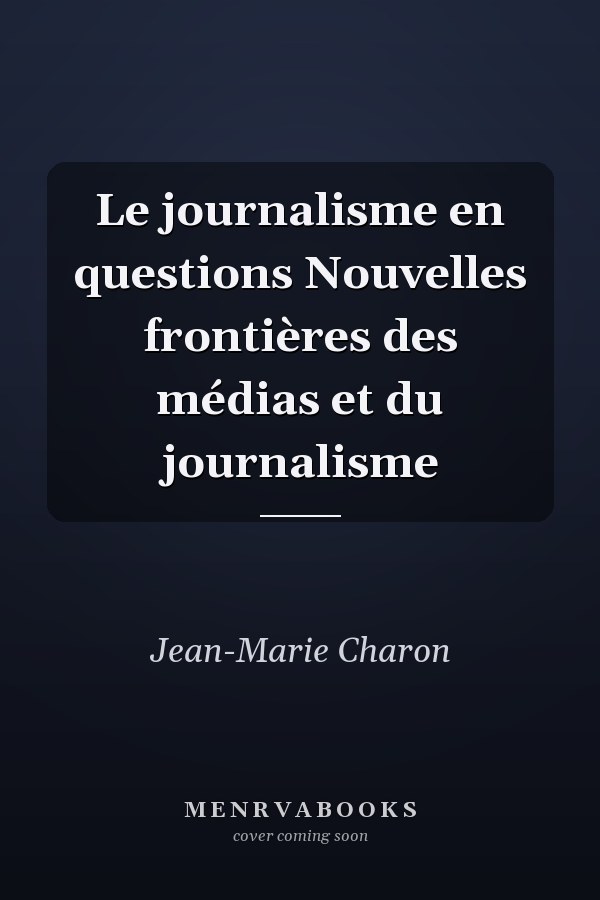 Le journalisme en questions Nouvelles frontières des médias et du journalisme
