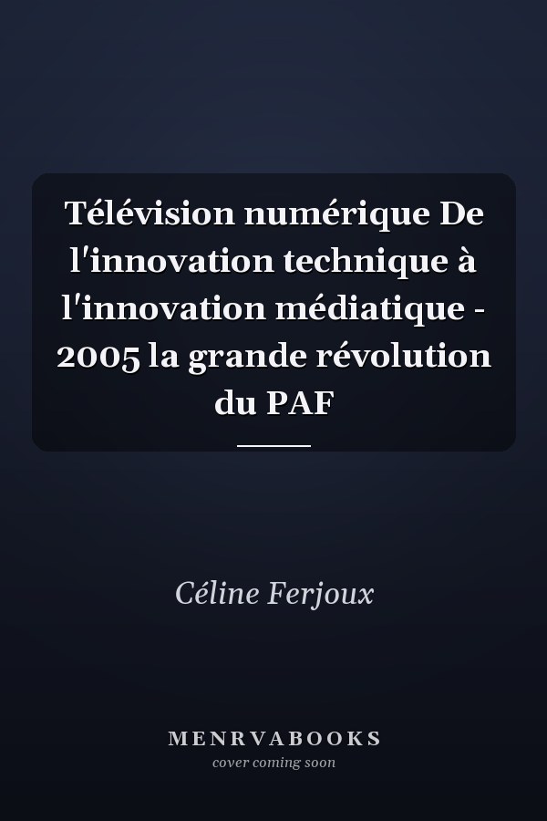 Télévision numérique De l'innovation technique à l'innovation médiatique - 2005 la grande révolution du PAF