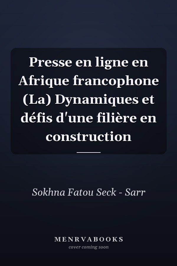 Presse en ligne en Afrique francophone (La) Dynamiques et défis d'une filière en construction