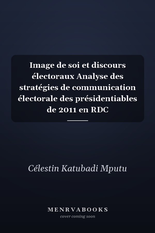 Image de soi et discours électoraux Analyse des stratégies de communication électorale des présidentiables de 2011 en RDC