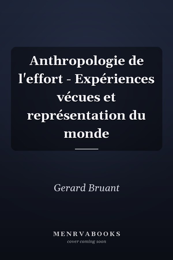Anthropologie de l'effort - Expériences vécues et représentation du monde