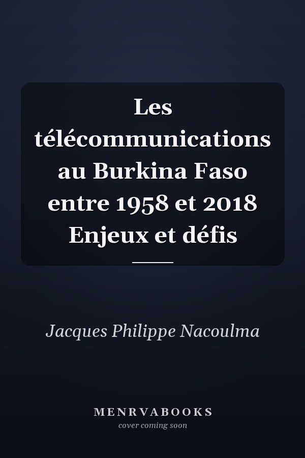 Les télécommunications au Burkina Faso entre 1958 et 2018 Enjeux et défis
