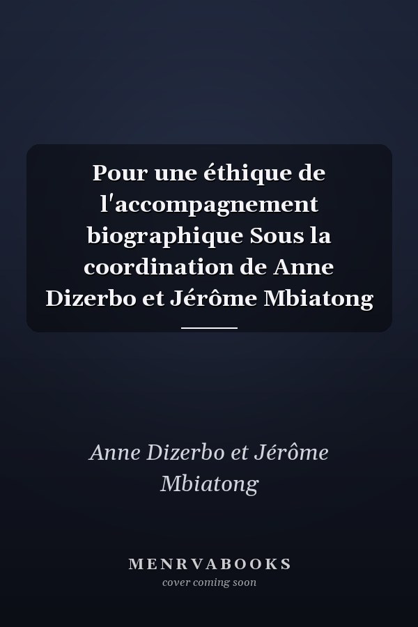 Pour une éthique de l'accompagnement biographique Sous la coordination de Anne Dizerbo et Jérôme Mbiatong