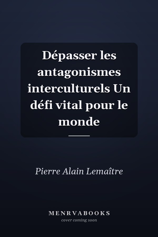Dépasser les antagonismes interculturels Un défi vital pour le monde