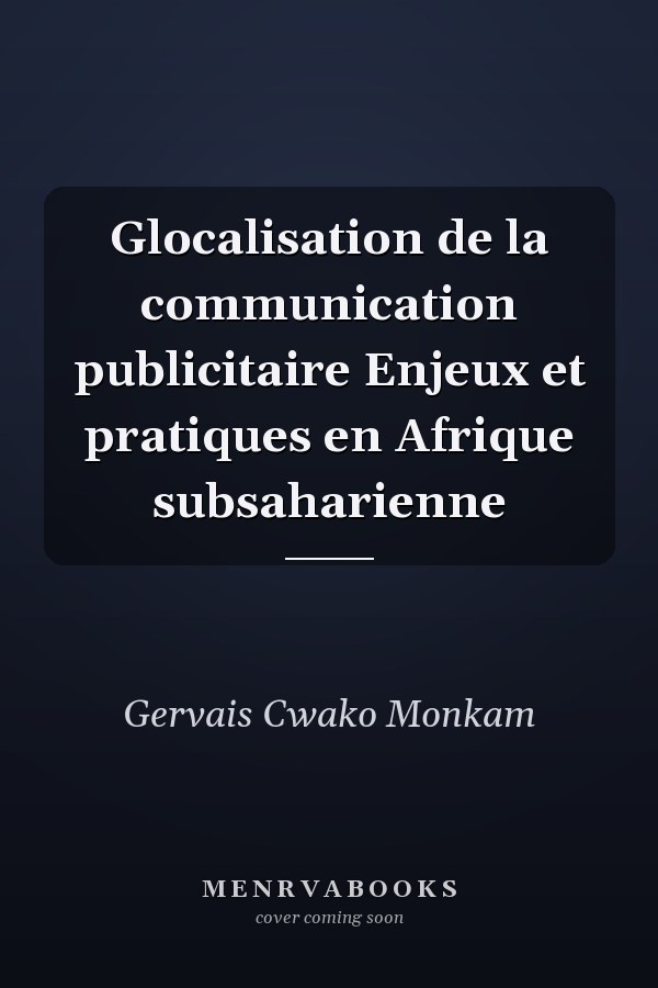 Glocalisation de la communication publicitaire Enjeux et pratiques en Afrique subsaharienne