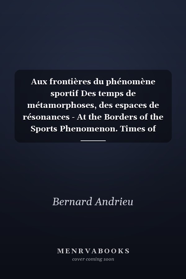 Aux frontières du phénomène sportif Des temps de métamorphoses, des espaces de résonances - At the Borders of the Sports Phenomenon. Times of Metamorphoses and Resonance Spaces