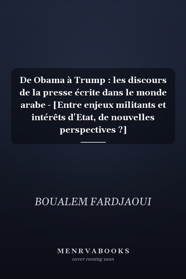 De Obama à Trump : les discours de la presse écrite dans le monde arabe - [Entre enjeux militants et intérêts d'Etat, de nouvelles perspectives ?]