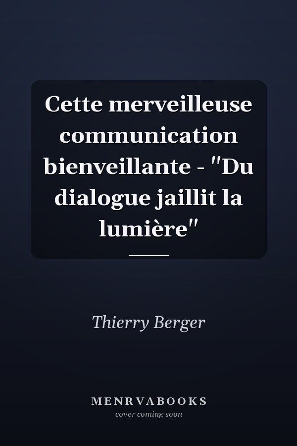 Cette merveilleuse communication bienveillante - "Du dialogue jaillit la lumière"