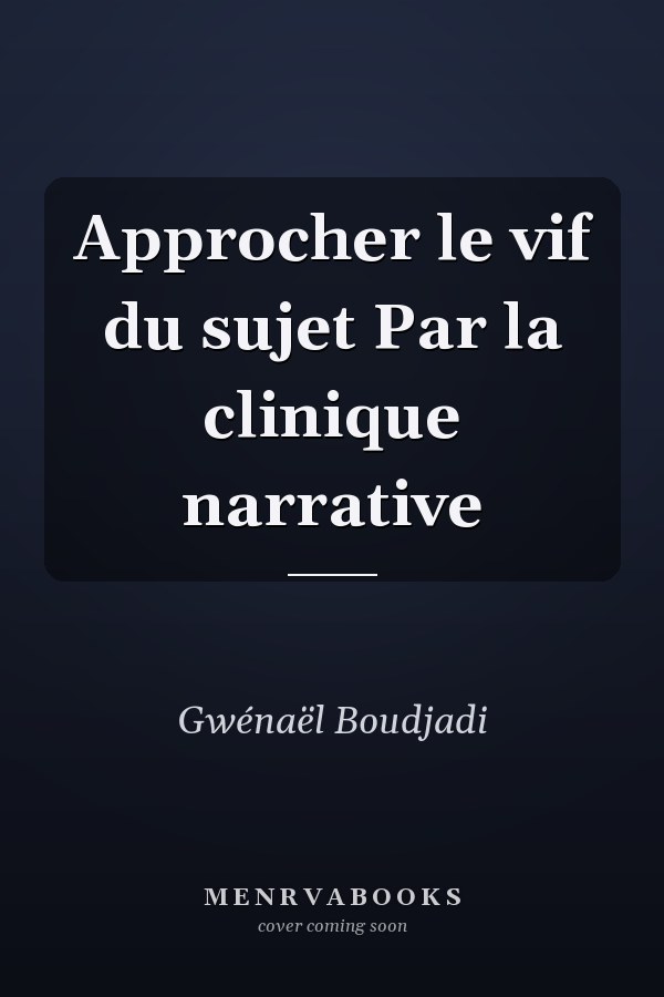 Approcher le vif du sujet Par la clinique narrative
