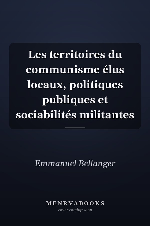 Les territoires du communisme élus locaux, politiques publiques et sociabilités militantes