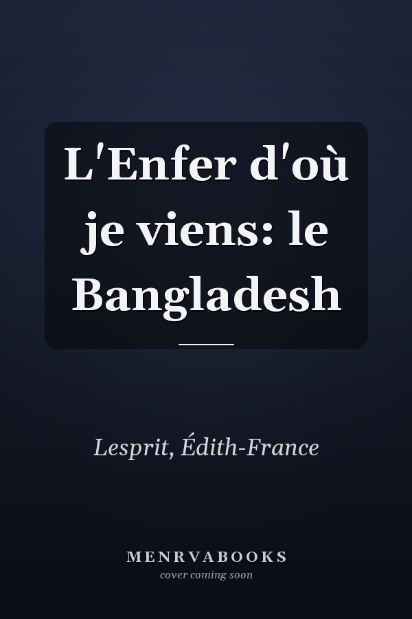 L'Enfer d'où je viens: le Bangladesh