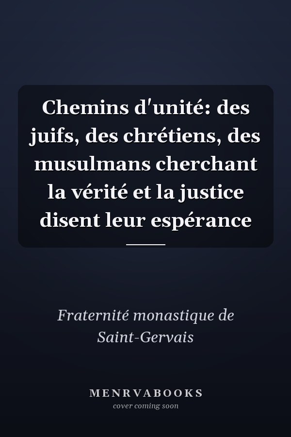 Chemins d'unité: des juifs, des chrétiens, des musulmans cherchant la vérité et la justice disent leur espérance