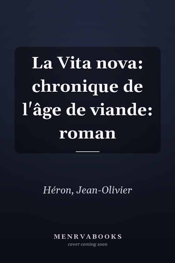 La Vita nova: chronique de l'âge de viande: roman