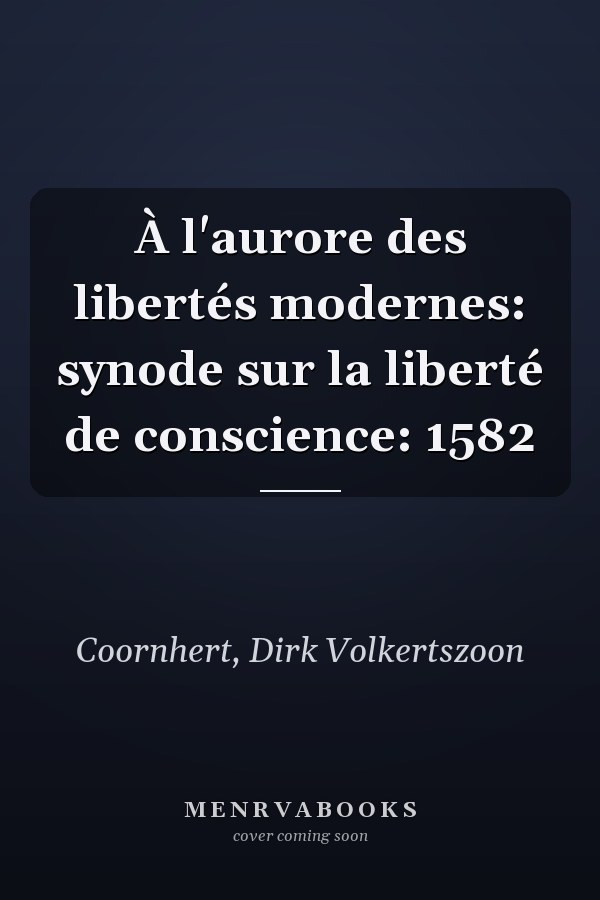 À l'aurore des libertés modernes: synode sur la liberté de conscience: 1582