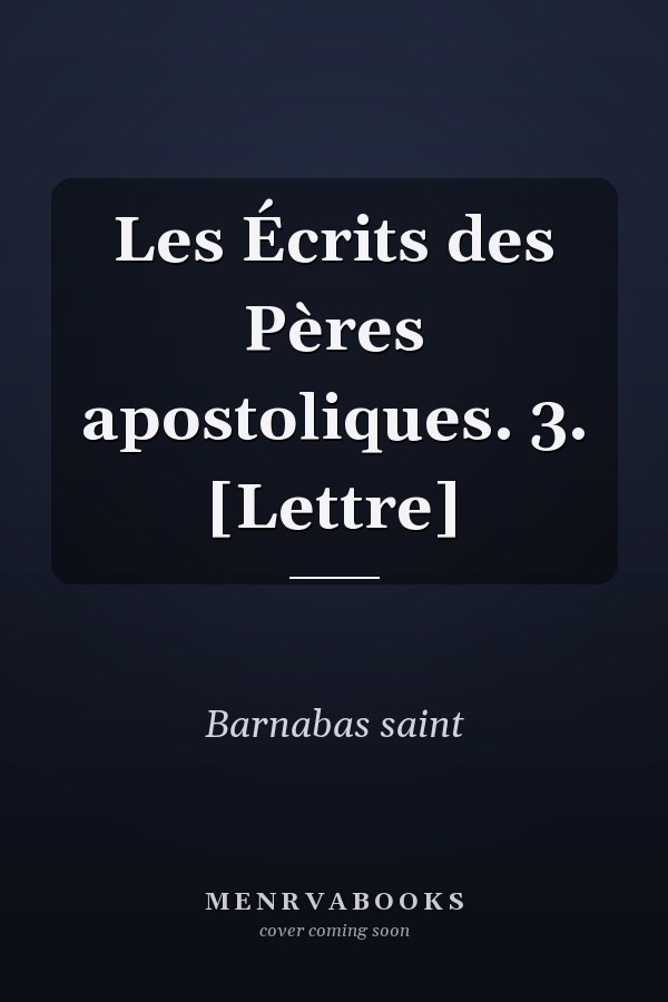 Les Écrits des Pères apostoliques. 3. [Lettre]