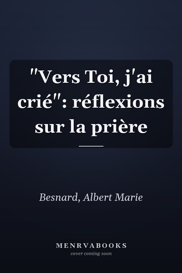 "Vers Toi, j'ai crié": réflexions sur la prière