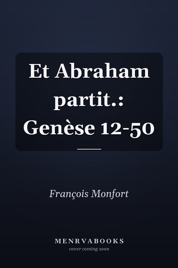 Et Abraham partit.: Genèse 12-50