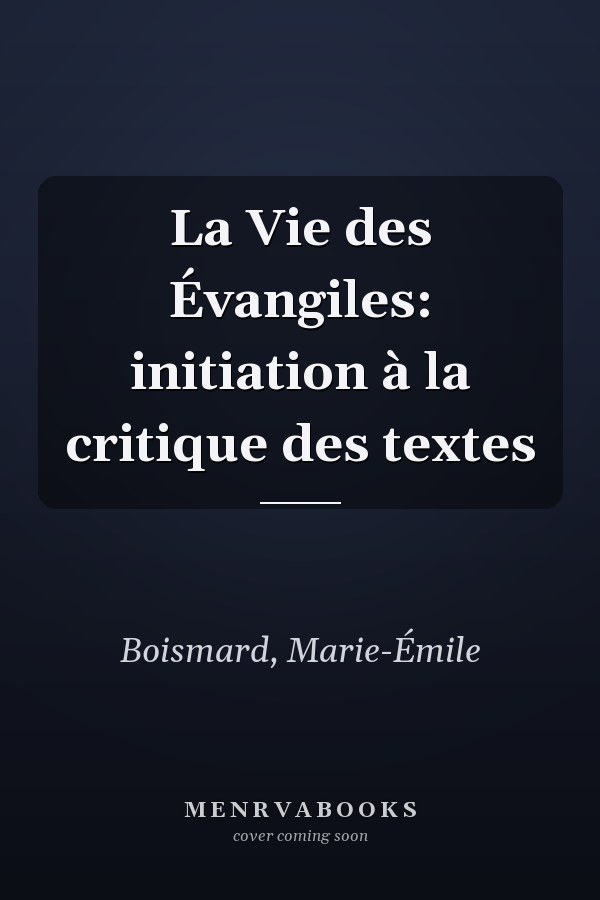 La Vie des Évangiles: initiation à la critique des textes
