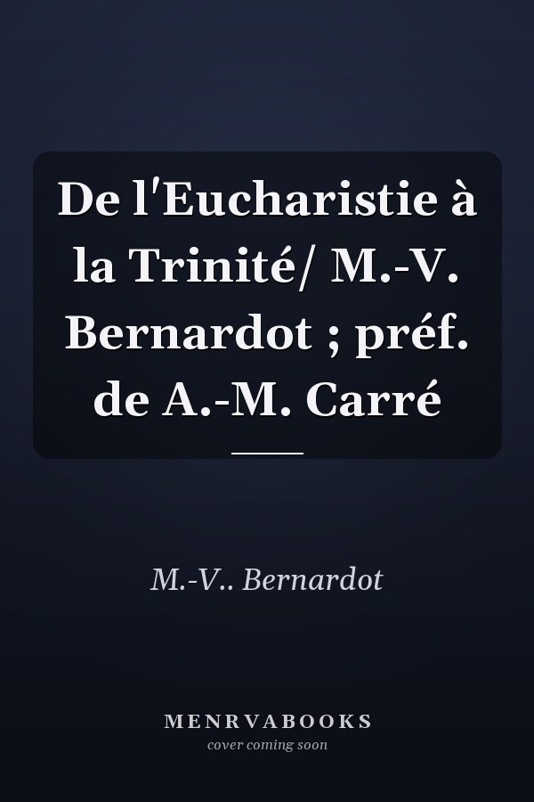 De l'Eucharistie à la Trinité/ M.-V. Bernardot ; préf. de A.-M. Carré