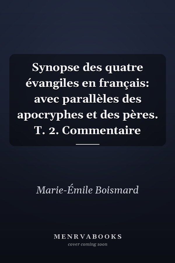 Synopse des quatre évangiles en français: avec parallèles des apocryphes et des pères. T. 2. Commentaire