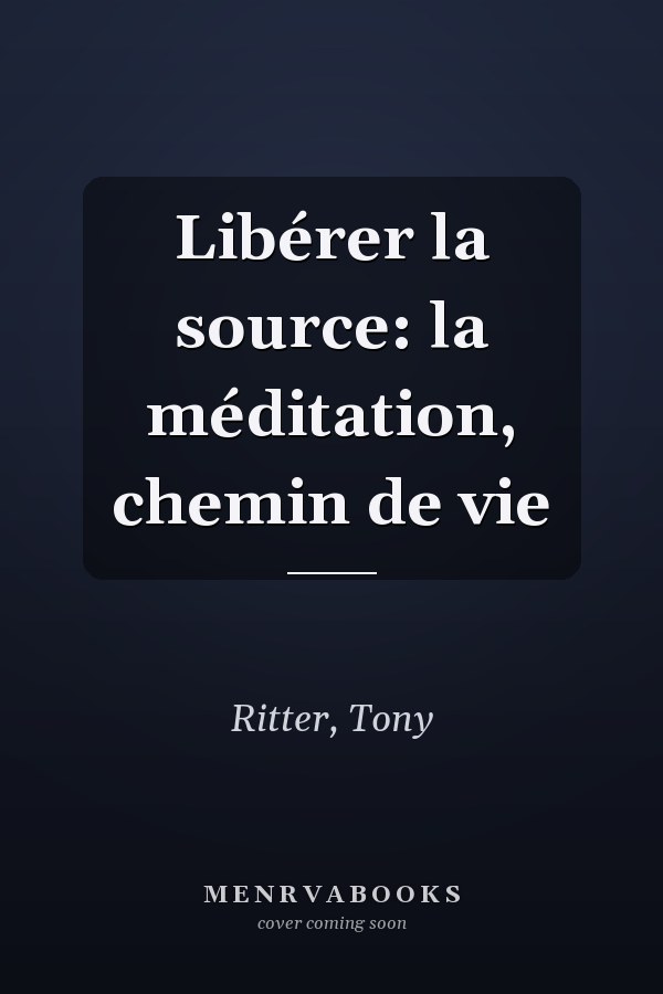Libérer la source: la méditation, chemin de vie