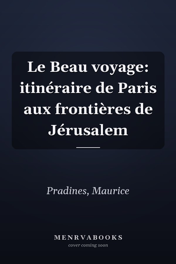 Le Beau voyage: itinéraire de Paris aux frontières de Jérusalem