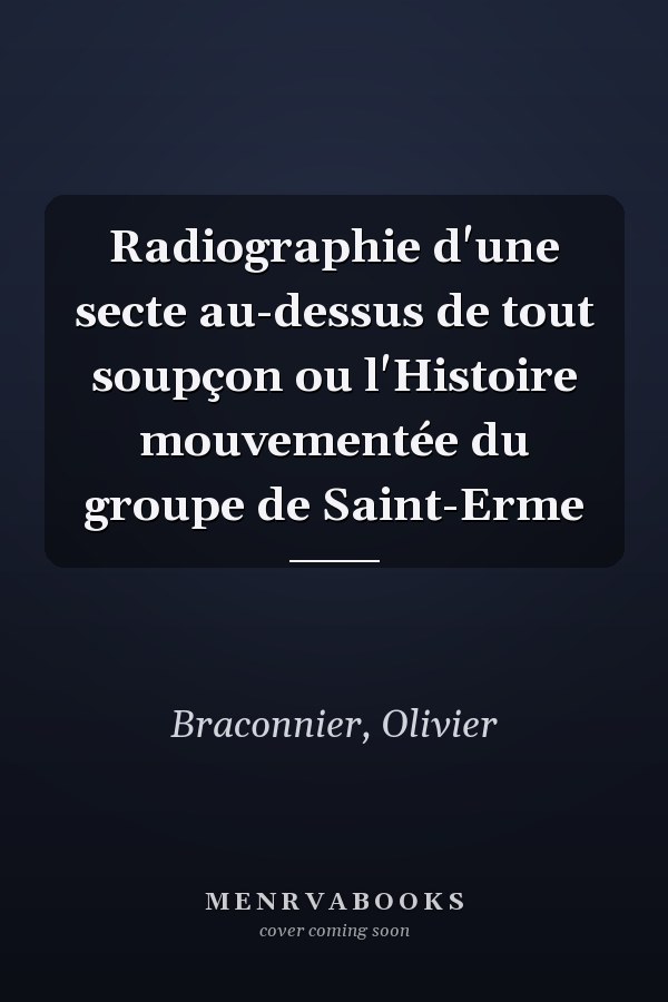 Radiographie d'une secte au-dessus de tout soupçon ou l'Histoire mouvementée du groupe de Saint-Erme