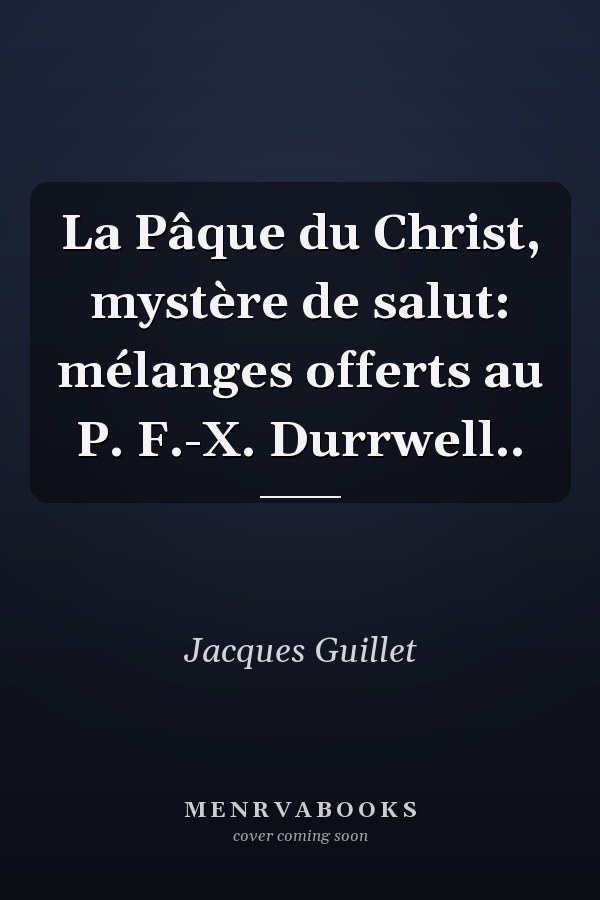 La Pâque du Christ, mystère de salut: mélanges offerts au P. F.-X. Durrwell..