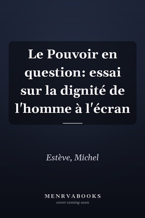 Le Pouvoir en question: essai sur la dignité de l'homme à l'écran