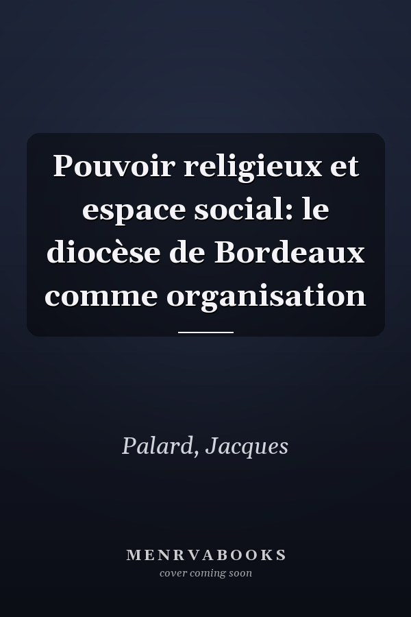 Pouvoir religieux et espace social: le diocèse de Bordeaux comme organisation