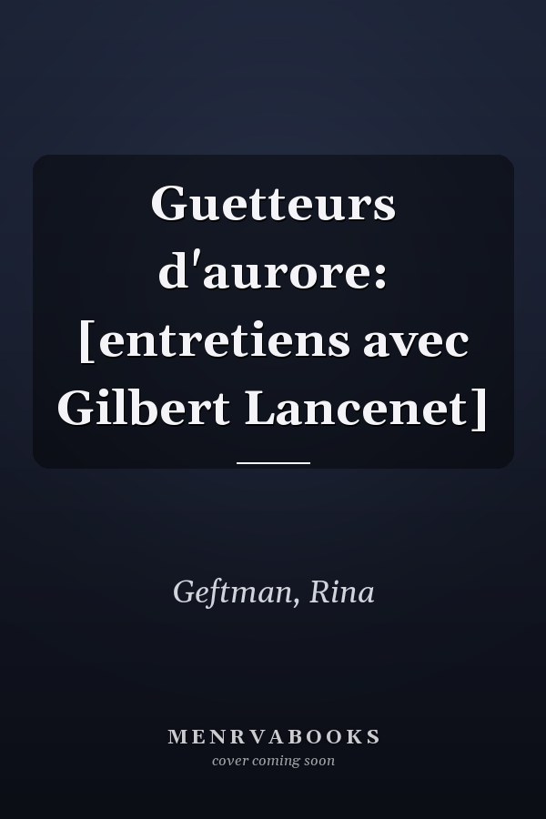 Guetteurs d'aurore: [entretiens avec Gilbert Lancenet]