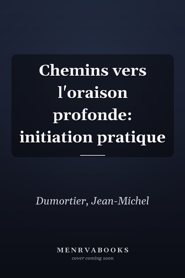 Chemins vers l'oraison profonde: initiation pratique