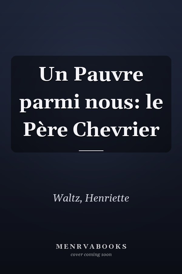 Un Pauvre parmi nous: le Père Chevrier