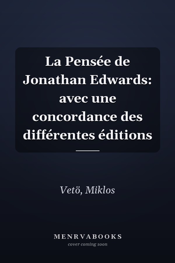 La Pensée de Jonathan Edwards: avec une concordance des différentes éditions