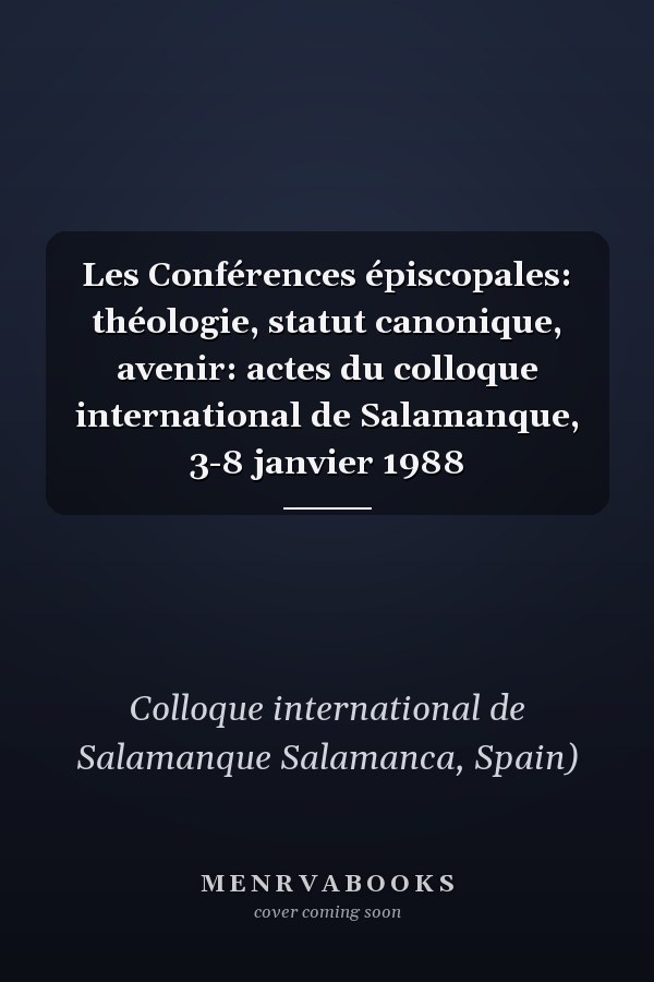 Les Conférences épiscopales: théologie, statut canonique, avenir: actes du colloque international de Salamanque, 3-8 janvier 1988
