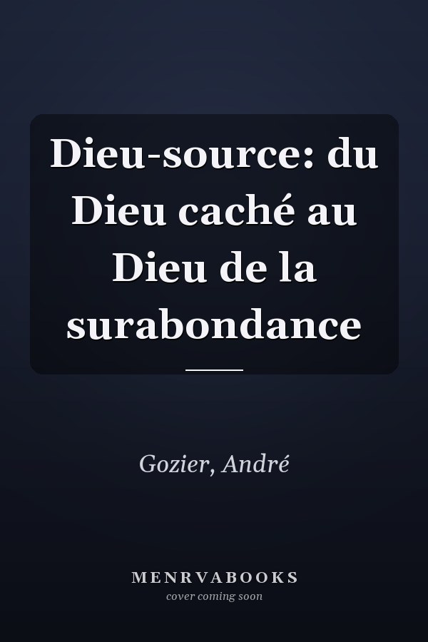 Dieu-source: du Dieu caché au Dieu de la surabondance