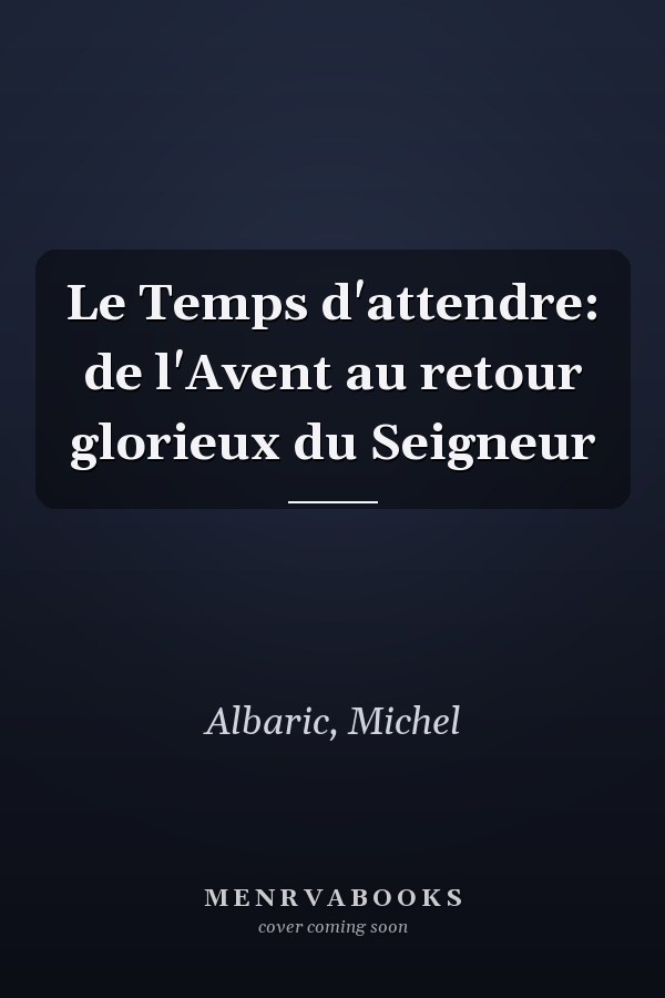 Le Temps d'attendre: de l'Avent au retour glorieux du Seigneur