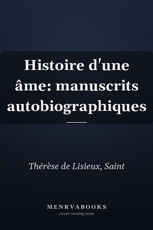 Histoire d'une âme: manuscrits autobiographiques