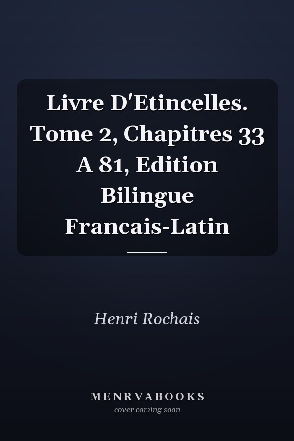 Livre D'Etincelles. Tome 2, Chapitres 33 A 81, Edition Bilingue Francais-Latin