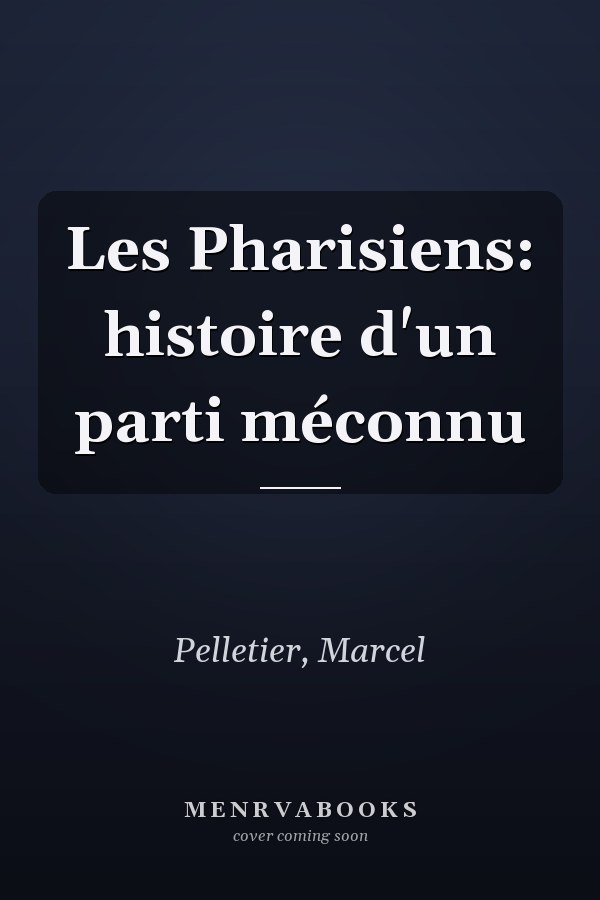 Les Pharisiens: histoire d'un parti méconnu