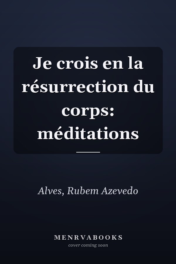 Je crois en la résurrection du corps: méditations