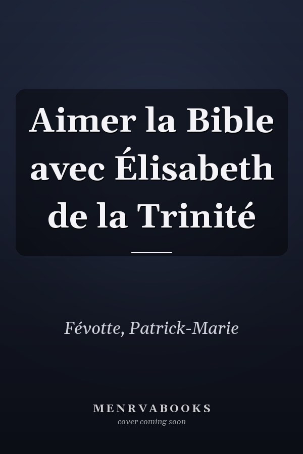 Aimer la Bible avec Élisabeth de la Trinité