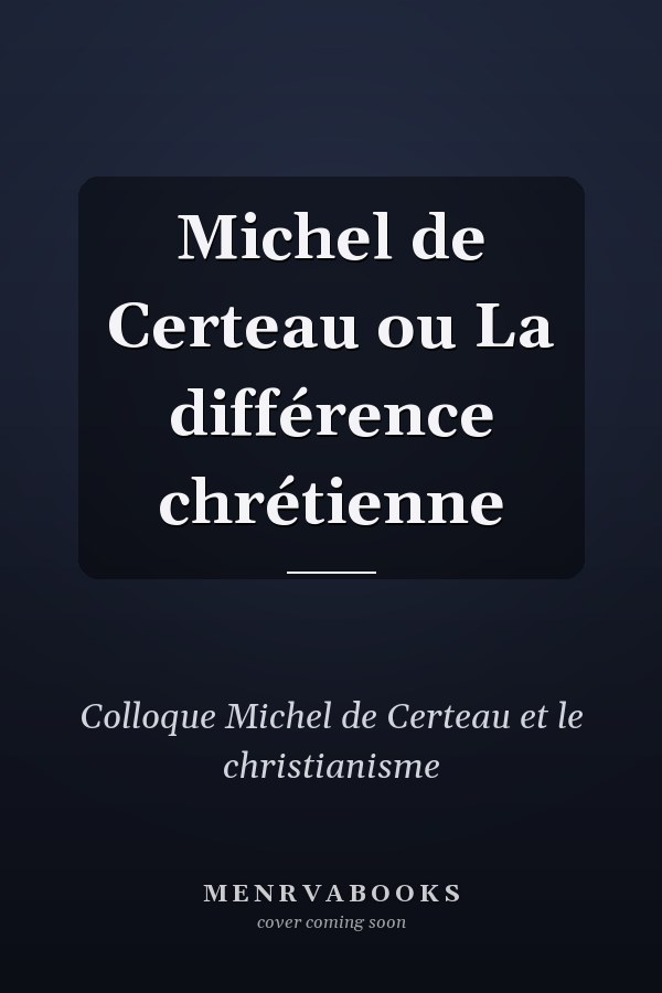 Michel de Certeau ou La différence chrétienne